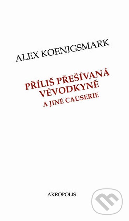 Kniha: Příliš přešívaná vévodkyně a jiné causerie (Alex Koenigsmark). Akropolis, 2012 Kniha: Příliš přešívaná vévodkyně a jiné causerie (Alex Koenigsmark). Akropolis, 2012