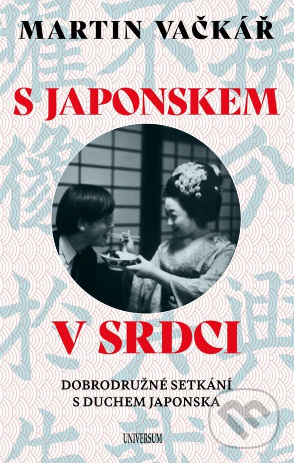 Kniha: S Japonskem v srdci (Martin Vačkář). Universum, 2022 Kniha: S Japonskem v srdci (Martin Vačkář). Universum, 2022