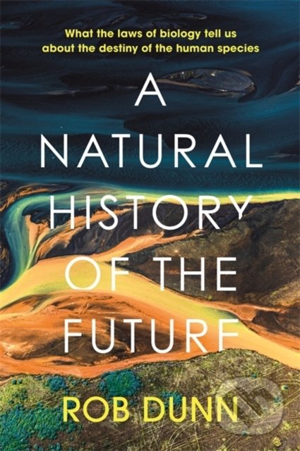 Kniha: A Natural History of the Future (Rob Dunn). John Murray, 2022 Kniha: A Natural History of the Future (Rob Dunn). John Murray, 2022