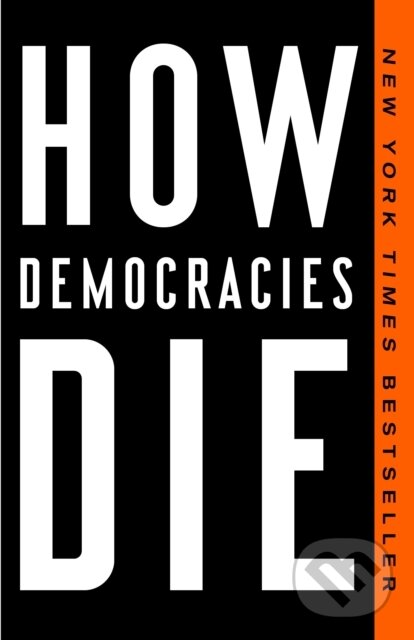 E-kniha: How Democracies Die (Daniel Ziblatt a Steven Levitsky). Crown, 2018 E-kniha: How Democracies Die (Daniel Ziblatt a Steven Levitsky). Crown, 2018