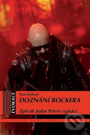Kniha: Doznání rockera (Rob Halford). Volvox Globator, 2022 Kniha: Doznání rockera (Rob Halford). Volvox Globator, 2022