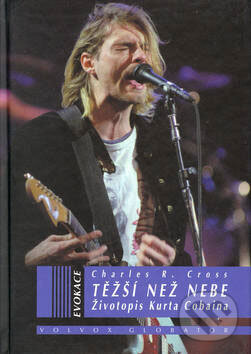 Kniha: Těžší než nebe - Životopis Kurta Cobaina (Charles R. Cross). Volvox Globator, 2007 Kniha: Těžší než nebe - Životopis Kurta Cobaina (Charles R. Cross). Volvox Globator, 2007