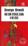 Kniha: Ako som strieľal slona a iné eseje (George Orwell). Ikar, 2003 Kniha: Ako som strieľal slona a iné eseje (George Orwell). Ikar, 2003