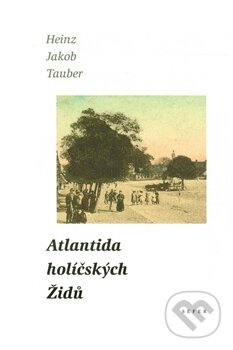 Kniha: Atlantida holíčských Židů (Heinz Jakob Tauber). Sefer, 2003 Kniha: Atlantida holíčských Židů (Heinz Jakob Tauber). Sefer, 2003