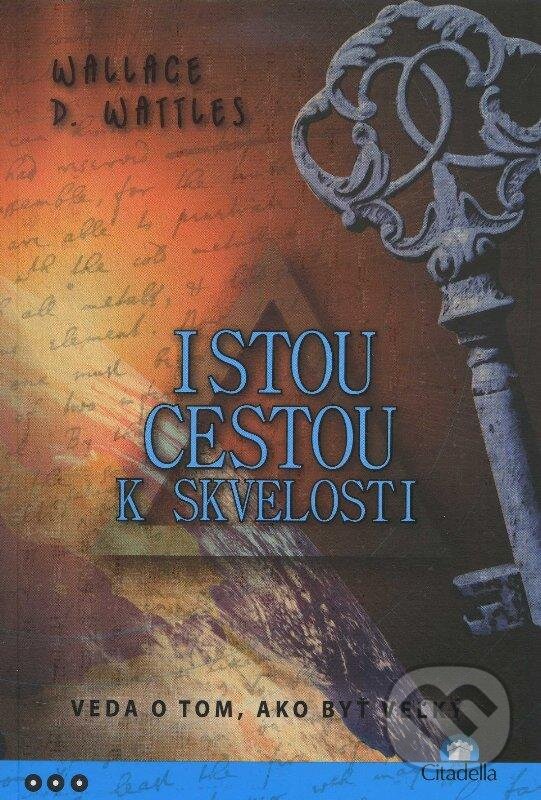Kniha: Istou cestou k skvelosti (Wallace D. Wattles). Citadella, 2012 Kniha: Istou cestou k skvelosti (Wallace D. Wattles). Citadella, 2012