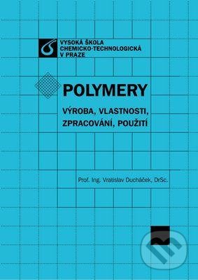 Polymery - výroba, vlastnosti, zpracování, použití - Vratislav Ducháček, Vydavatelství VŠCHT, 2011
