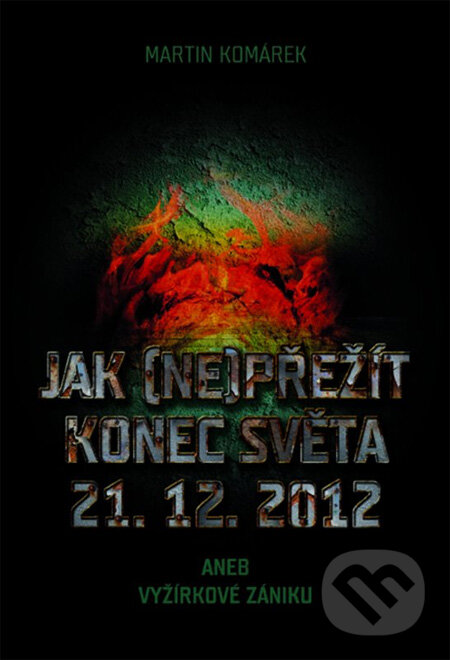 Kniha: Jak (ne)přežít konec světa (Martin Komárek). XYZ, 2012 Kniha: Jak (ne)přežít konec světa (Martin Komárek). XYZ, 2012