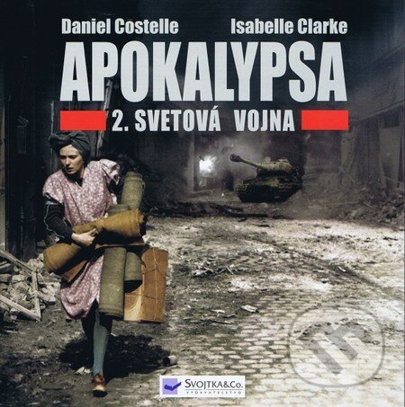 Kniha: Apokalypsa - 2. Svetová vojna (Daniel Costelle a Isabelle Clarke). Svojtka&Co., 2012 Kniha: Apokalypsa - 2. Svetová vojna (Daniel Costelle a Isabelle Clarke). Svojtka&Co., 2012