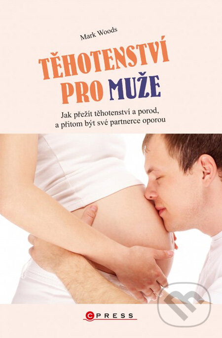 Kniha: Těhotenství pro muže (Mark Woods). Computer Press, 2012 Kniha: Těhotenství pro muže (Mark Woods). Computer Press, 2012