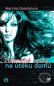 Kniha: Ztracené cesty na útěku domů (Martina Doležalová). Deus, 2012 Kniha: Ztracené cesty na útěku domů (Martina Doležalová). Deus, 2012
