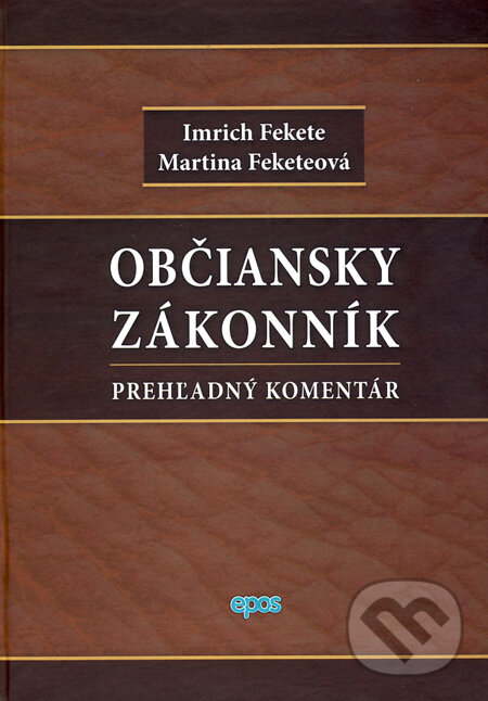 Kniha: Občiansky zákonník - Prehľadný komentár (Imrich Fekete a Martina Feketeová). Epos, 2012 Kniha: Občiansky zákonník - Prehľadný komentár (Imrich Fekete a Martina Feketeová). Epos, 2012