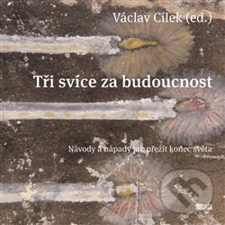Kniha: Tři svíce za budoucnost (Václav Cílek a kolektiv). Novela Bohemica, 2012 Kniha: Tři svíce za budoucnost (Václav Cílek a kolektiv). Novela Bohemica, 2012
