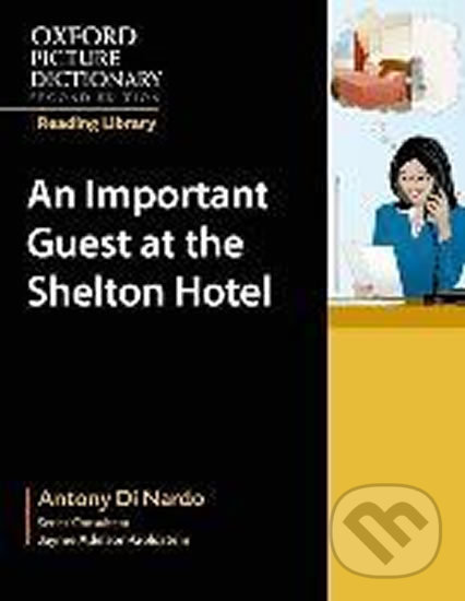 Kniha: Oxford Picture Dictionary - Reading Library: Readers Workplace Reader An Important Guest at the Shelton Hotel (Anthony Di Nardo). Oxford University Press, 2008 Kniha: Oxford Picture Dictionary - Reading Library: Readers Workplace Reader An Important Guest at the Shelton Hotel (Anthony Di Nardo). Oxford University Press, 2008