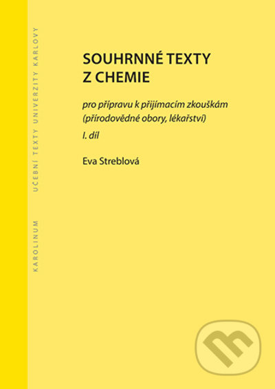 Kniha: Souhrnné texty z chemie pro přípravu k přijímacím zkouškám I. (Eva Streblová). Karolinum, 2022 Kniha: Souhrnné texty z chemie pro přípravu k přijímacím zkouškám I. (Eva Streblová). Karolinum, 2022
