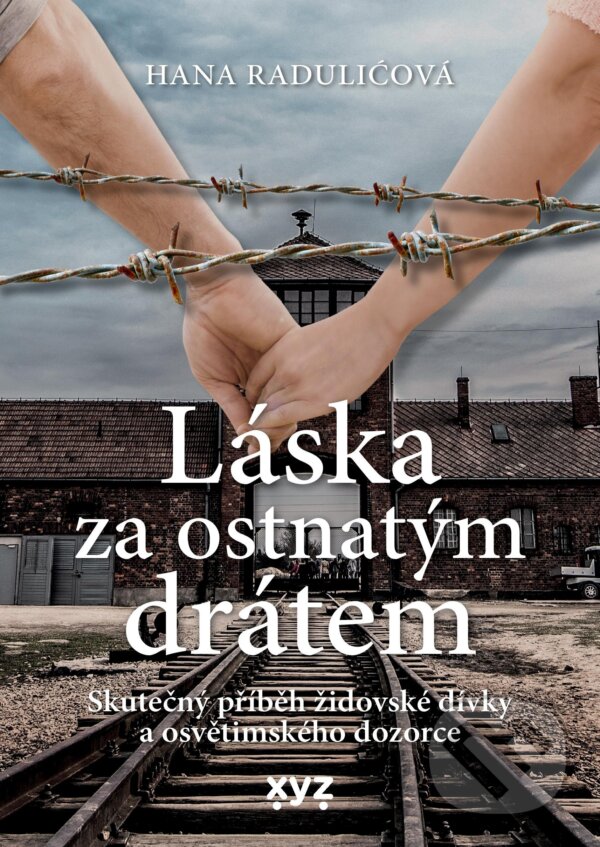 Kniha: Láska za ostnatým drátem (Hana Raduličová). XYZ, 2022 Kniha: Láska za ostnatým drátem (Hana Raduličová). XYZ, 2022