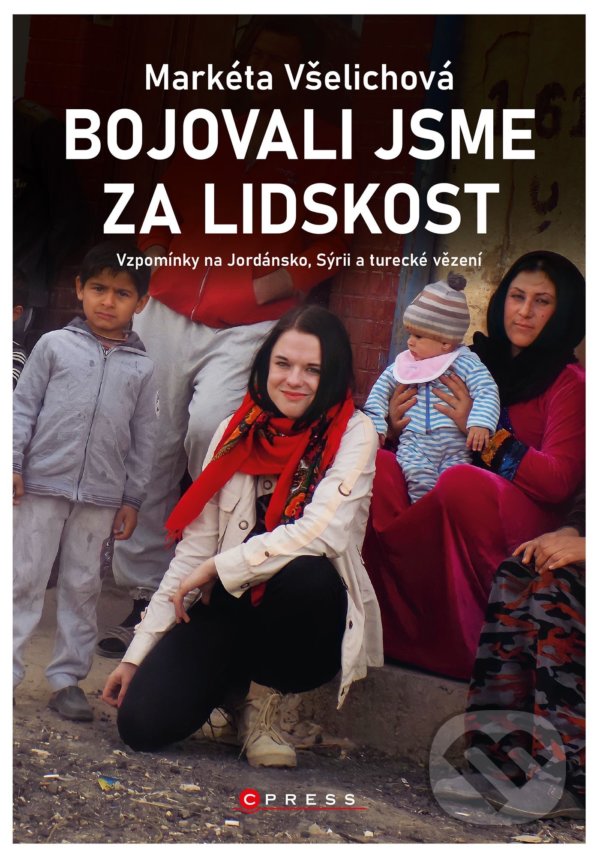 Kniha: Bojovali jsme za lidskost (Markéta Všelichová). CPRESS, 2022 Kniha: Bojovali jsme za lidskost (Markéta Všelichová). CPRESS, 2022