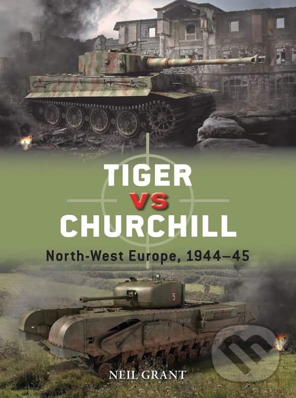 Kniha: Tiger vs Churchill (Chasemore a Neil Grant). Osprey Publishing, 2022 Kniha: Tiger vs Churchill (Chasemore a Neil Grant). Osprey Publishing, 2022