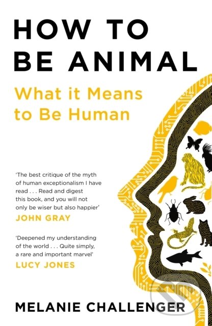 Kniha: How to Be Animal (Melanie Challenger). Canongate Books, 2022 Kniha: How to Be Animal (Melanie Challenger). Canongate Books, 2022