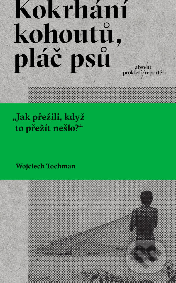 Kniha: Kokrhání kohoutů, pláč psů (Wojciech Tochman). Absynt, 2022 Kniha: Kokrhání kohoutů, pláč psů (Wojciech Tochman). Absynt, 2022