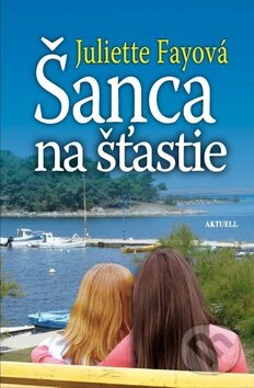 Kniha: Šanca na šťastie (Juliette Fayová). Aktuell, 2012 Kniha: Šanca na šťastie (Juliette Fayová). Aktuell, 2012