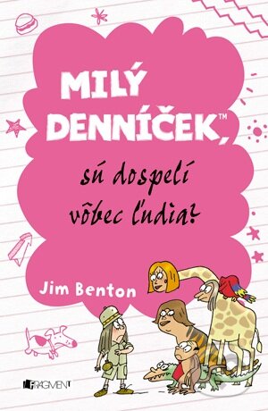 Kniha: Milý denníček, sú dospelí vôbec ľudia? (Jim Benton). Fragment, 2013 Kniha: Milý denníček, sú dospelí vôbec ľudia? (Jim Benton). Fragment, 2013