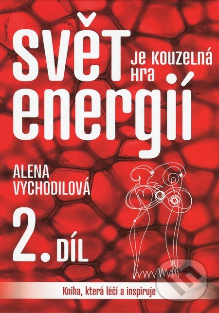 Kniha: Svět je kouzelná hra energií / 2. díl (Alena Vychodilová). ANAG, 2012 Kniha: Svět je kouzelná hra energií / 2. díl (Alena Vychodilová). ANAG, 2012
