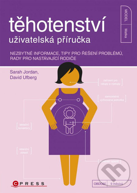 Kniha: Těhotenství - uživatelská příručka (Sarah Jordan a David Ufberg). Computer Press, 2013 Kniha: Těhotenství - uživatelská příručka (Sarah Jordan a David Ufberg). Computer Press, 2013