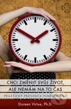 Kniha: Chci změnit svůj život, ale nemám na to čas (Doreen Virtue). Synergie, 2013 Kniha: Chci změnit svůj život, ale nemám na to čas (Doreen Virtue). Synergie, 2013