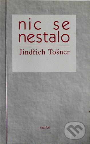 Kniha: Nic se nestalo (Jindřich Tošner). Medexart, 1996 Kniha: Nic se nestalo (Jindřich Tošner). Medexart, 1996