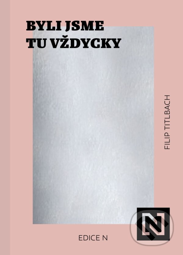 Kniha: Byli jsme tu vždycky (Filip Titlbach). N media, 2022 Kniha: Byli jsme tu vždycky (Filip Titlbach). N media, 2022