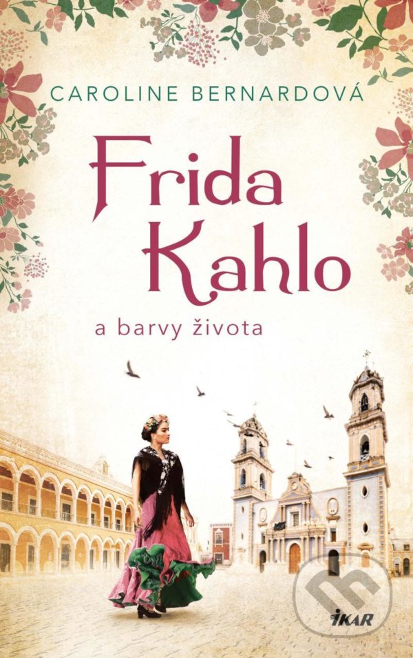 Kniha: Frida Kahlo a barvy života (Caroline Bernard). Ikar CZ, 2022 Kniha: Frida Kahlo a barvy života (Caroline Bernard). Ikar CZ, 2022