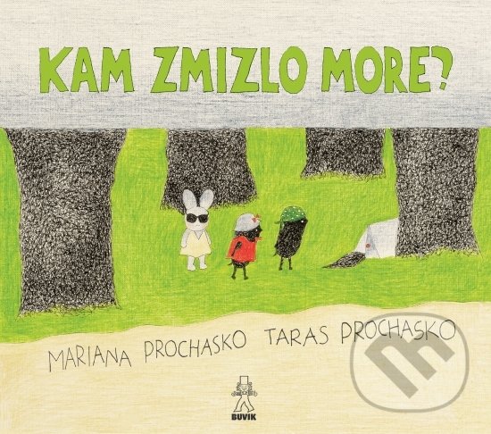 Kniha: Kam zmizlo more? (Mariana Prochasko a Taras Prochasko). Buvik, 2022 Kniha: Kam zmizlo more? (Mariana Prochasko a Taras Prochasko). Buvik, 2022