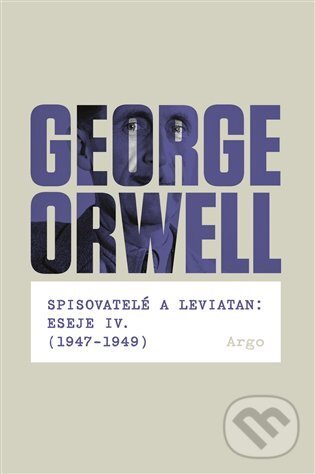 E-kniha: Spisovatelé a leviatan: Eseje IV. (1947-1949) (George Orwell). Argo, 2017 E-kniha: Spisovatelé a leviatan: Eseje IV. (1947-1949) (George Orwell). Argo, 2017