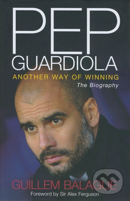 Kniha: Pep Guardiola (Guillem Balague). Orion, 2012 Kniha: Pep Guardiola (Guillem Balague). Orion, 2012