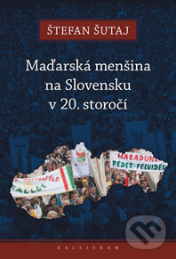Kniha: Maďarská menšina na Slovensku v 20. storočí (Štefan Šutaj). Kalligram, 2012 Kniha: Maďarská menšina na Slovensku v 20. storočí (Štefan Šutaj). Kalligram, 2012