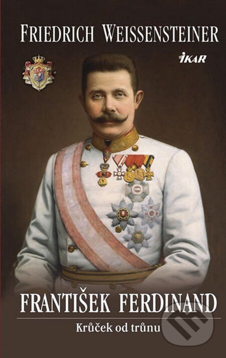 Kniha: František Ferdinand (Friedrich Weissensteiner). Ikar CZ, 2013 Kniha: František Ferdinand (Friedrich Weissensteiner). Ikar CZ, 2013
