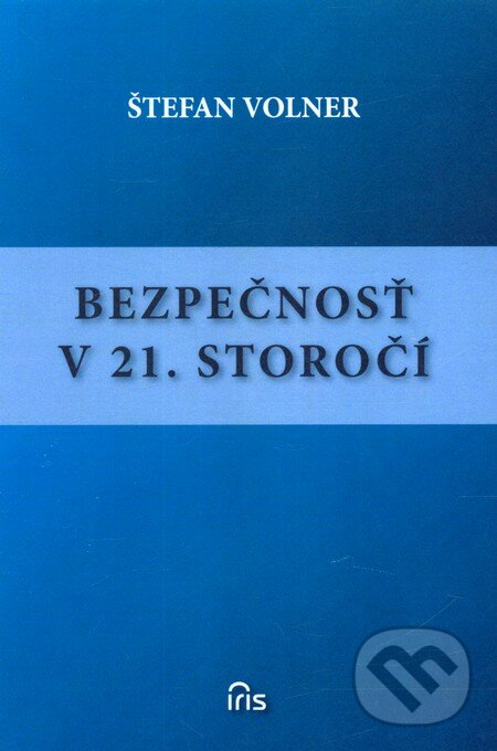Kniha: Bezpečnosť v 21. storočí (Štefan Volner). IRIS, 2012 Kniha: Bezpečnosť v 21. storočí (Štefan Volner). IRIS, 2012