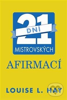 Kniha: 21 dní mistrovských afirmací (Louise L. Hay). Pragma, 2013 Kniha: 21 dní mistrovských afirmací (Louise L. Hay). Pragma, 2013