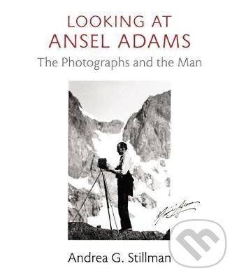 Kniha: Looking at Ansel Adams (Andrea Gray Stillman). Little, Brown, 2012 Kniha: Looking at Ansel Adams (Andrea Gray Stillman). Little, Brown, 2012