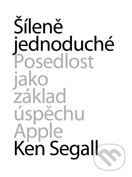 Kniha: Šíleně jednoduché (Ken Segall). BIZBOOKS, 2013 Kniha: Šíleně jednoduché (Ken Segall). BIZBOOKS, 2013