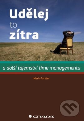 Kniha: Udělej to zítra (Mark Forster). Grada, 2013 Kniha: Udělej to zítra (Mark Forster). Grada, 2013