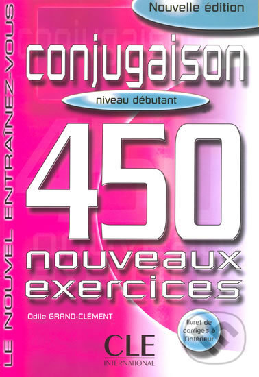 Kniha: Conjugaison 450 exercices (Odile Clément Grand). Cle International, 2003 Kniha: Conjugaison 450 exercices (Odile Clément Grand). Cle International, 2003