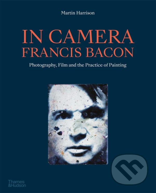 Kniha: In Camera: Francis Bacon (Martin Harrison). Thames & Hudson, 2022 Kniha: In Camera: Francis Bacon (Martin Harrison). Thames & Hudson, 2022