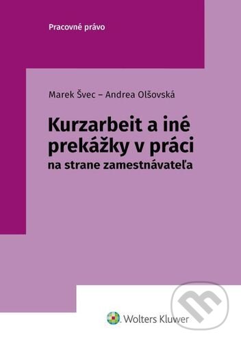 Kniha: Kurzarbeit a iné prekážky v práci (Marek Švec a Andrea Olšovská). Wolters Kluwer, 2022 Kniha: Kurzarbeit a iné prekážky v práci (Marek Švec a Andrea Olšovská). Wolters Kluwer, 2022