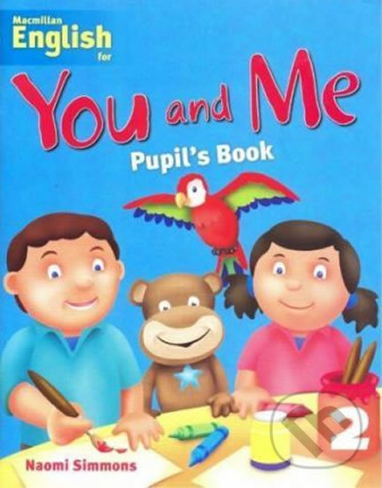 Kniha: You and Me 2: Pupil´s Book (Naomi Simmons). MacMillan, 2007 Kniha: You and Me 2: Pupil´s Book (Naomi Simmons). MacMillan, 2007