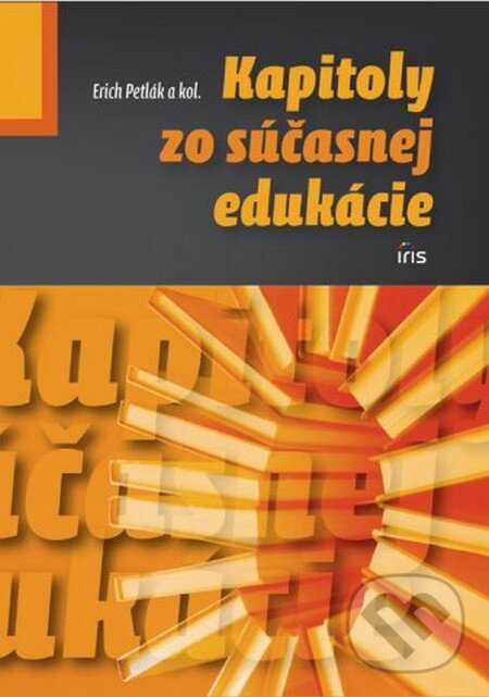 Kniha: Kapitoly zo súčasnej edukácie (Erich Petlák a kolektív). IRIS, 2011 Kniha: Kapitoly zo súčasnej edukácie (Erich Petlák a kolektív). IRIS, 2011