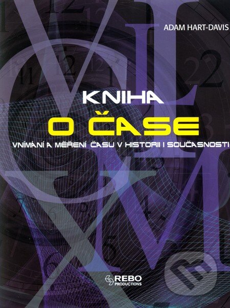Kniha: Kniha o čase (Adam Hart-Davis). Rebo, 2013 Kniha: Kniha o čase (Adam Hart-Davis). Rebo, 2013