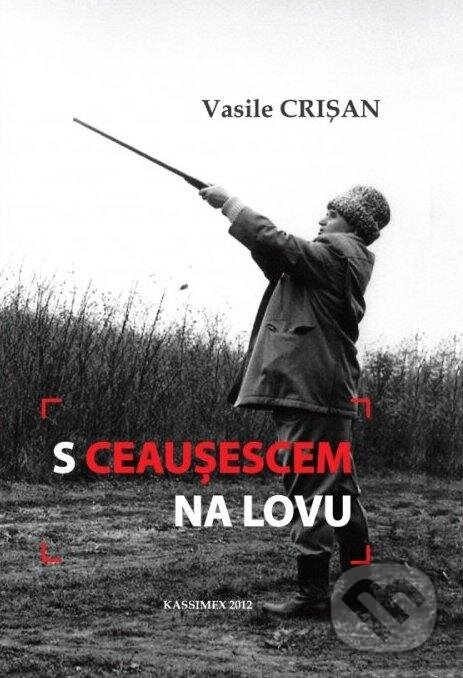 Kniha: S Ceausescem na lovu (Vasile Crisan). , 2012 Kniha: S Ceausescem na lovu (Vasile Crisan). , 2012