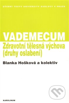 Kniha: VADEMECUM - Zdravotní tělesná výchova (Blanka Hošková). Karolinum, 2013 Kniha: VADEMECUM - Zdravotní tělesná výchova (Blanka Hošková). Karolinum, 2013