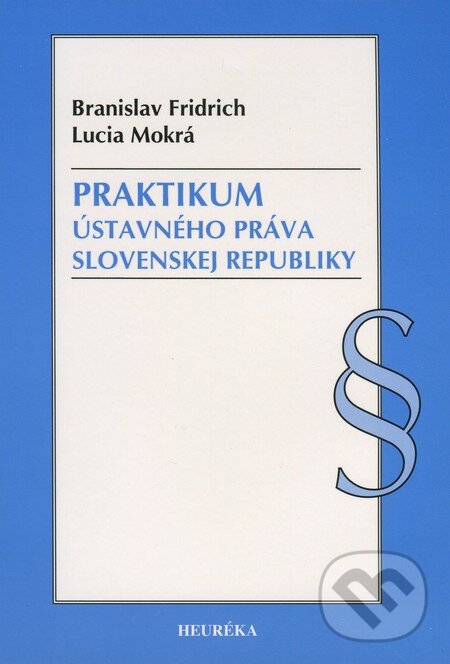 Kniha: Praktikum ústavného práva Slovenskej republiky (Branislav Fridrich a Lucia Mokrá). Heuréka, 2011 Kniha: Praktikum ústavného práva Slovenskej republiky (Branislav Fridrich a Lucia Mokrá). Heuréka, 2011